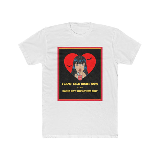I Can't Talk Right Now, I'm Doing Hot They/Them Shit Cotton Crew Tee